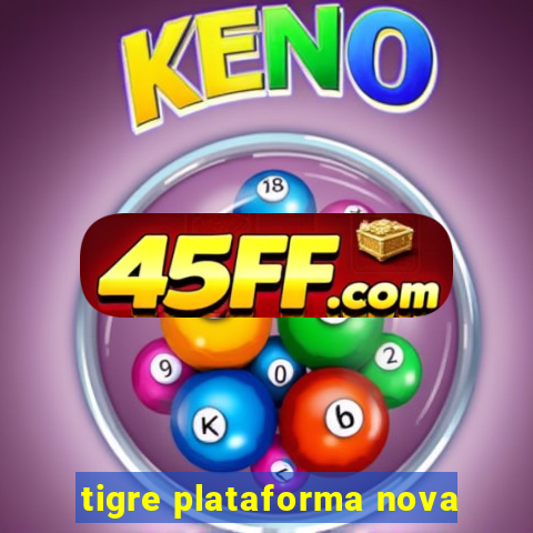 tigre plataforma nova